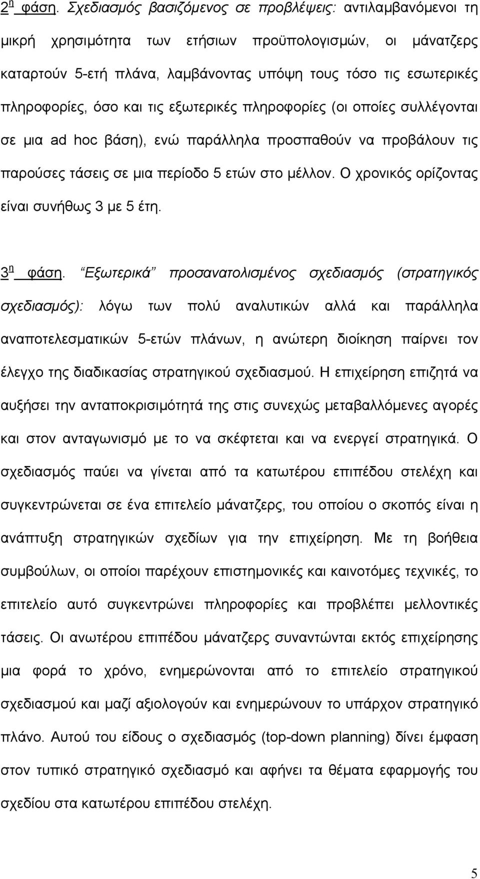 και τις εξωτερικές πληροφορίες (οι οποίες συλλέγονται σε µια ad hoc βάση), ενώ παράλληλα προσπαθούν να προβάλουν τις παρούσες τάσεις σε µια περίοδο 5 ετών στο µέλλον.