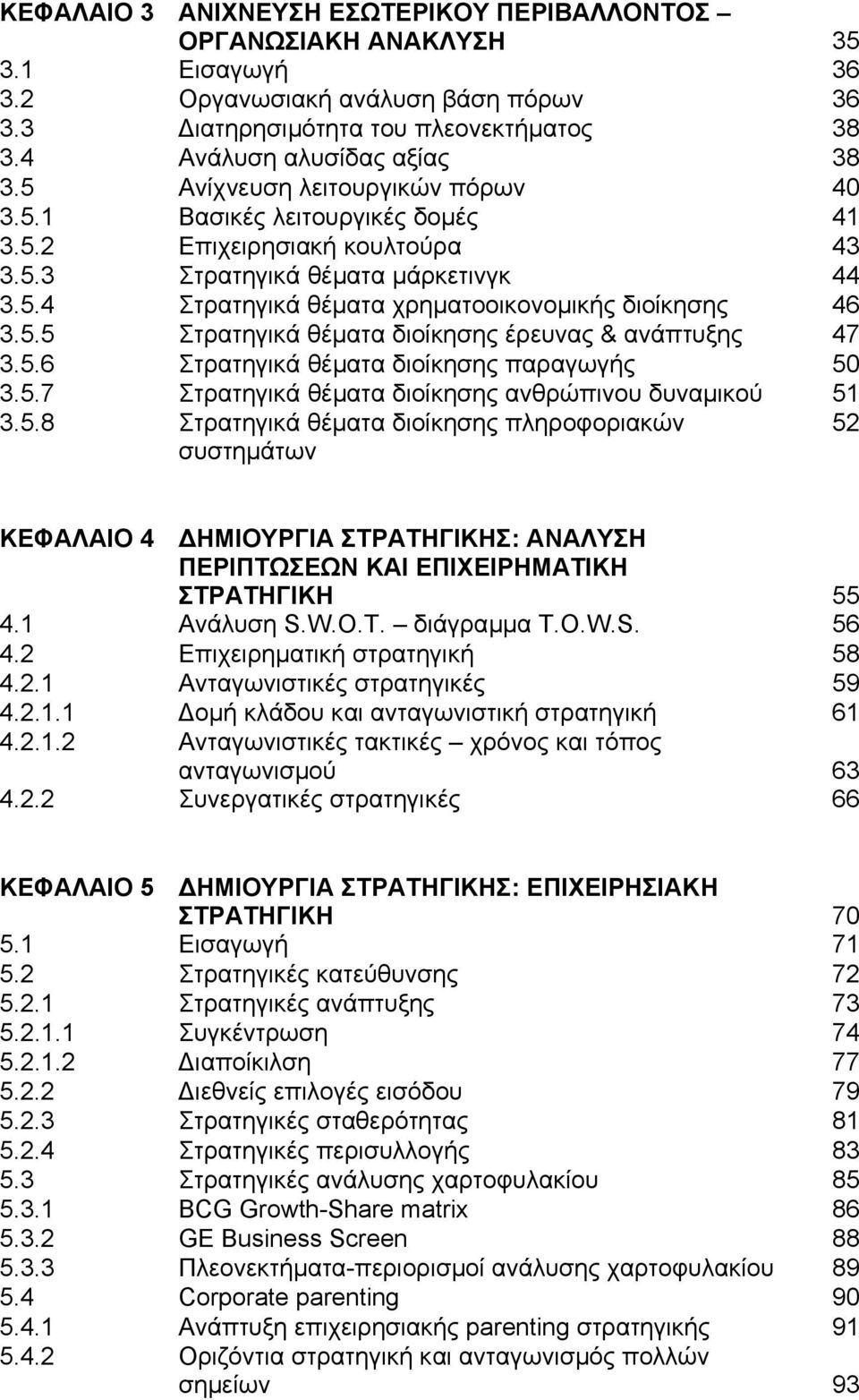 5.5 Στρατηγικά θέµατα διοίκησης έρευνας & ανάπτυξης 47 3.5.6 Στρατηγικά θέµατα διοίκησης παραγωγής 50 3.5.7 Στρατηγικά θέµατα διοίκησης ανθρώπινου δυναµικού 51 3.5.8 Στρατηγικά θέµατα διοίκησης πληροφοριακών συστηµάτων 52 ΚΕΦΑΛΑΙΟ 4 ΗΜΙΟΥΡΓΙΑ ΣΤΡΑΤΗΓΙΚΗΣ: ΑΝΑΛΥΣΗ ΠΕΡΙΠΤΩΣΕΩΝ ΚΑΙ ΕΠΙΧΕΙΡΗΜΑΤΙΚΗ ΣΤΡΑΤΗΓΙΚΗ 55 4.