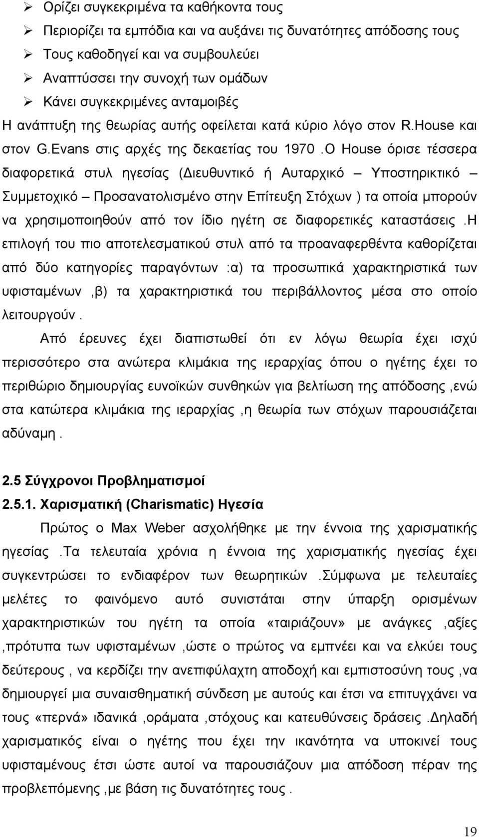 Ο House όρισε τέσσερα διαφορετικά στυλ ηγεσίας ( ιευθυντικό ή Αυταρχικό Υποστηρικτικό Συμμετοχικό Προσανατολισμένο στην Επίτευξη Στόχων ) τα οποία μπορούν να χρησιμοποιηθούν από τον ίδιο ηγέτη σε