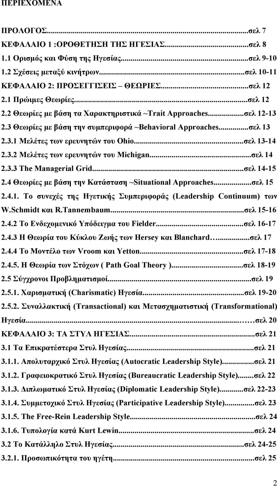 ..σελ 13-14 2.3.2 Μελέτες των ερευνητών του Michigan...σελ 14 2.3.3 The Managerial Grid...σελ 14-15 2.4 Θεωρίες με βάση την Κατάσταση ~Situational Approaches...σελ 15 2.4.1. Το συνεχές της Ηγετικής Συμπεριφοράς (Leadership Continuum) των W.