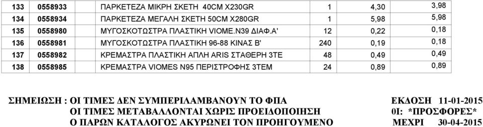 Α' 12 0,22 0,18 136 0558981 ΜΥΓΟΣΚΟΤΩΣΤΡΑ ΠΛΑΣΤΙΚΗ 96-88 ΚΙΝΑΣ Β' 240 0,19 0,18 137 0558982 ΚΡΕΜΑΣΤΡΑ ΠΛΑΣΤΙΚΗ ΑΠΛΗ ARIS ΣΤΑΘΕΡΗ 3ΤΕ 48