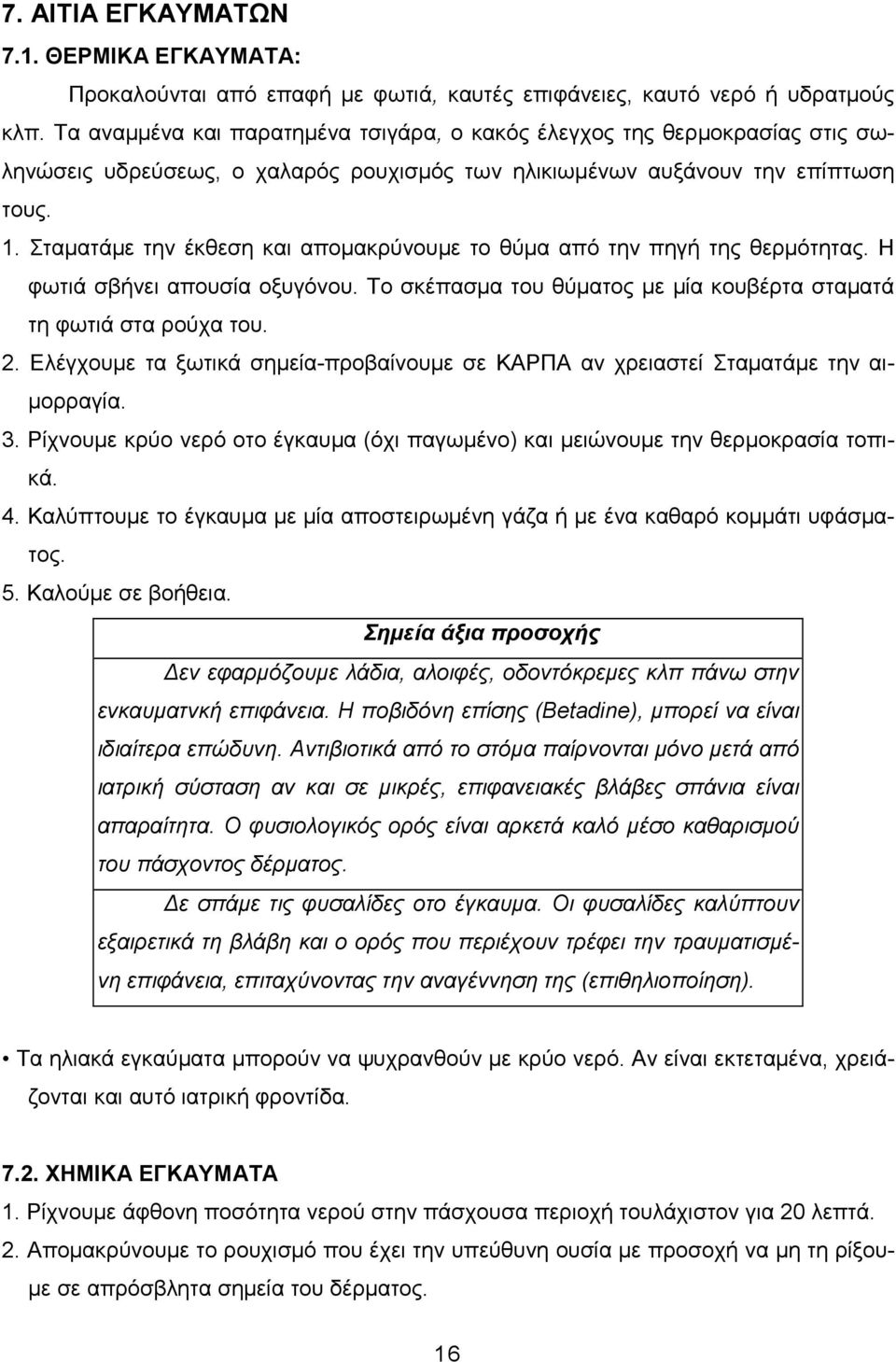 Σταµατάµε την έκθεση και αποµακρύνουµε το θύµα από την πηγή της θερµότητας. Η φωτιά σβήνει απουσία οξυγόνου. Το σκέπασµα του θύµατος µε µία κουβέρτα σταµατά τη φωτιά στα ρούχα του. 2.