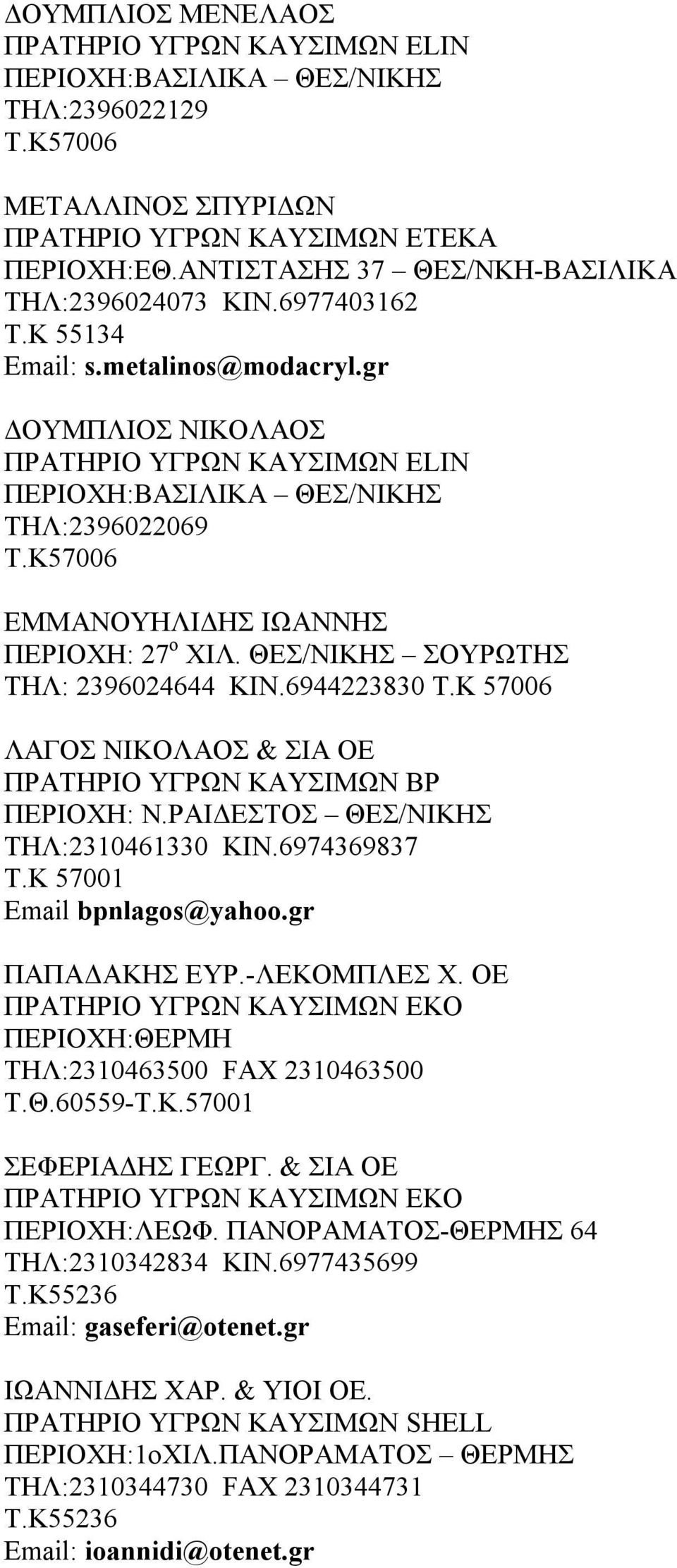 6944223830 Τ.Κ 57006 ΛΑΓΟΣ ΝΙΚΟΛΑΟΣ & ΣΙΑ ΟΕ ΠΕΡΙΟΧΗ: Ν.ΡΑΙΔΕΣΤΟΣ ΘΕΣ/ΝΙΚΗΣ ΤΗΛ:2310461330 ΚΙΝ.6974369837 Τ.Κ 57001 Email bpnlagos@yahoo.gr ΠΑΠΑΔΑΚΗΣ ΕΥΡ.-ΛΕΚΟΜΠΛΕΣ Χ.