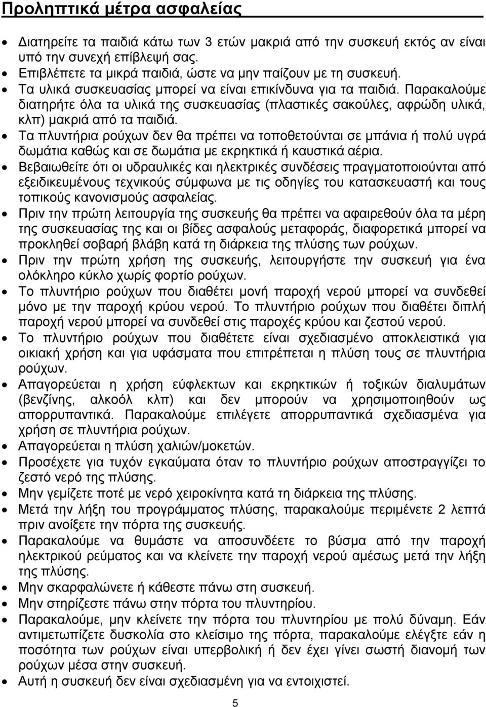 Τα πλυντήρια ρούχων δεν θα πρέπει να τοποθετούνται σε μπάνια ή πολύ υγρά δωμάτια καθώς και σε δωμάτια με εκρηκτικά ή καυστικά αέρια.