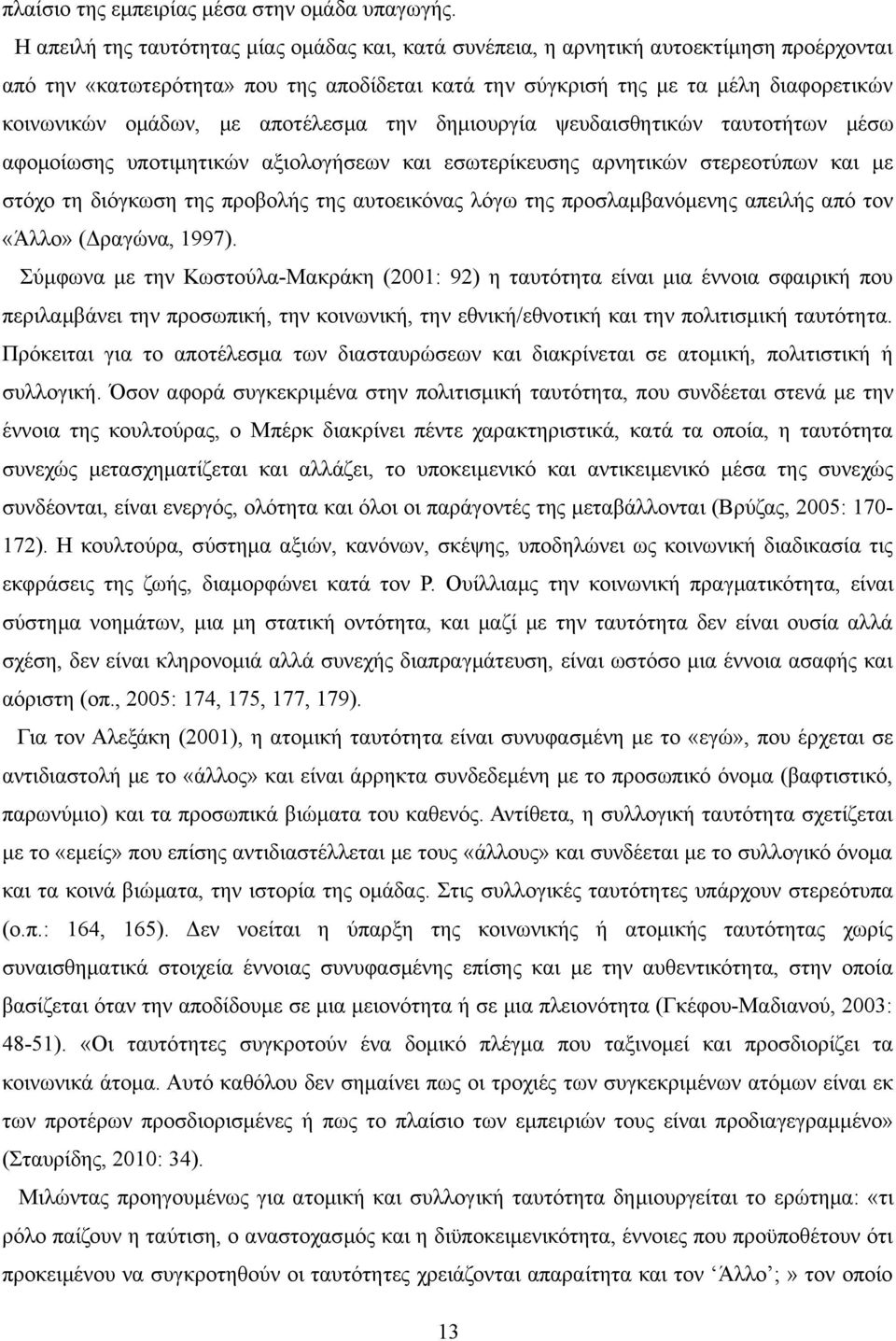 με αποτέλεσμα την δημιουργία ψευδαισθητικών ταυτοτήτων μέσω αφομοίωσης υποτιμητικών αξιολογήσεων και εσωτερίκευσης αρνητικών στερεοτύπων και με στόχο τη διόγκωση της προβολής της αυτοεικόνας λόγω της