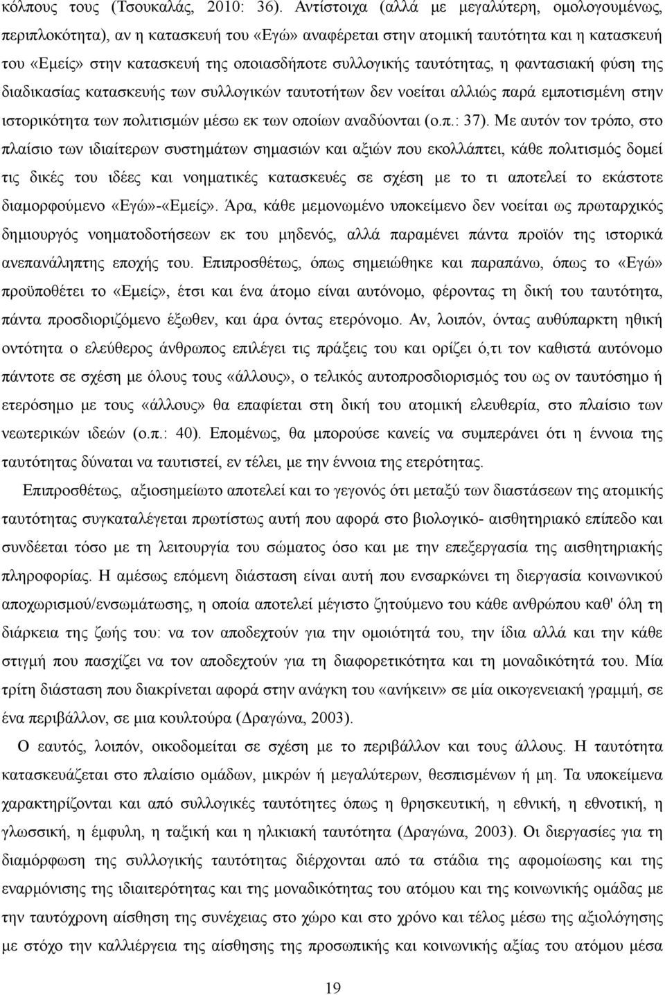 ταυτότητας, η φαντασιακή φύση της διαδικασίας κατασκευής των συλλογικών ταυτοτήτων δεν νοείται αλλιώς παρά εμποτισμένη στην ιστορικότητα των πολιτισμών μέσω εκ των οποίων αναδύονται (ο.π.: 37).