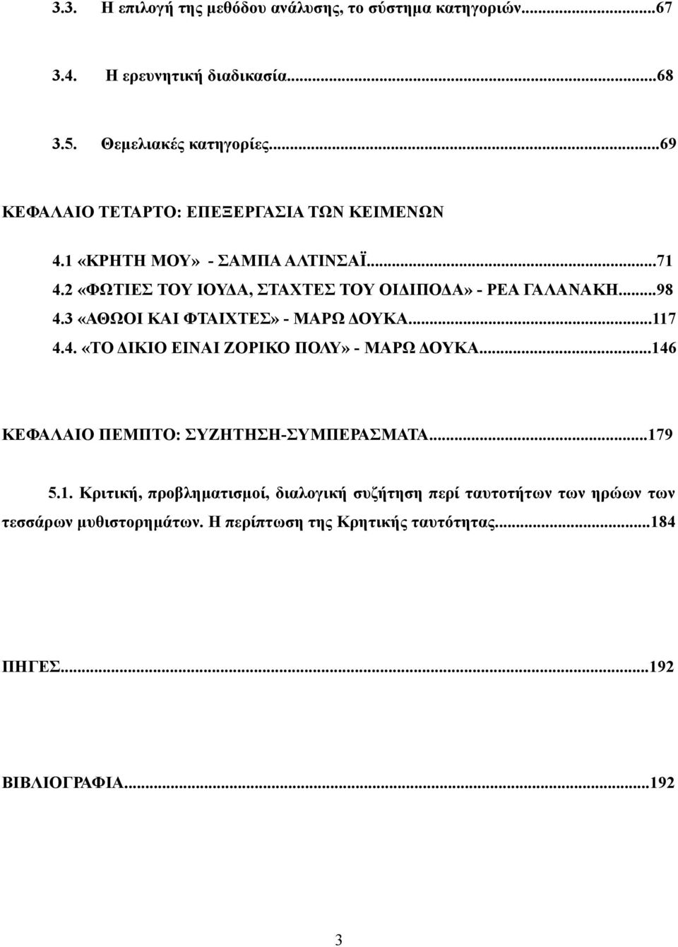 ..98 4.3 «ΑΘΩΟΙ ΚΑΙ ΦΤΑΙΧΤΕΣ» - ΜΑΡΩ ΔΟΥΚΑ...117 4.4. «ΤΟ ΔΙΚΙΟ ΕΙΝΑΙ ΖΟΡΙΚΟ ΠΟΛΥ» - ΜΑΡΩ ΔΟΥΚΑ...146 ΚΕΦΑΛΑΙΟ ΠΕΜΠΤΟ: ΣΥΖΗΤΗΣΗ-ΣΥΜΠΕΡΑΣΜΑΤΑ...179 5.