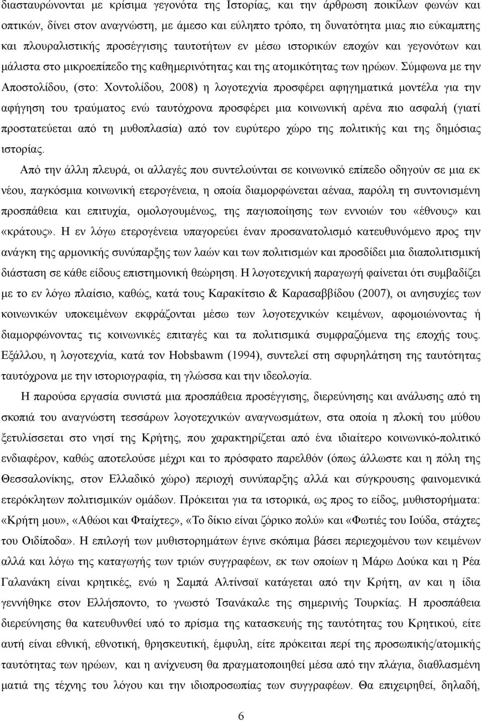 Σύμφωνα με την Αποστολίδου, (στο: Χοντολίδου, 2008) η λογοτεχνία προσφέρει αφηγηματικά μοντέλα για την αφήγηση του τραύματος ενώ ταυτόχρονα προσφέρει μια κοινωνική αρένα πιο ασφαλή (γιατί