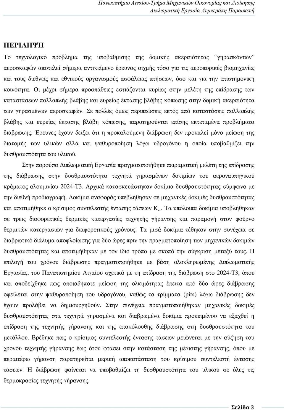 Οι μέχρι σήμερα προσπάθειες εστιάζονται κυρίως στην μελέτη της επίδρασης των καταστάσεων πολλαπλής βλάβης και ευρείας έκτασης βλάβης κόπωσης στην δομική ακεραιότητα των γηρασμένων αεροσκαφών.