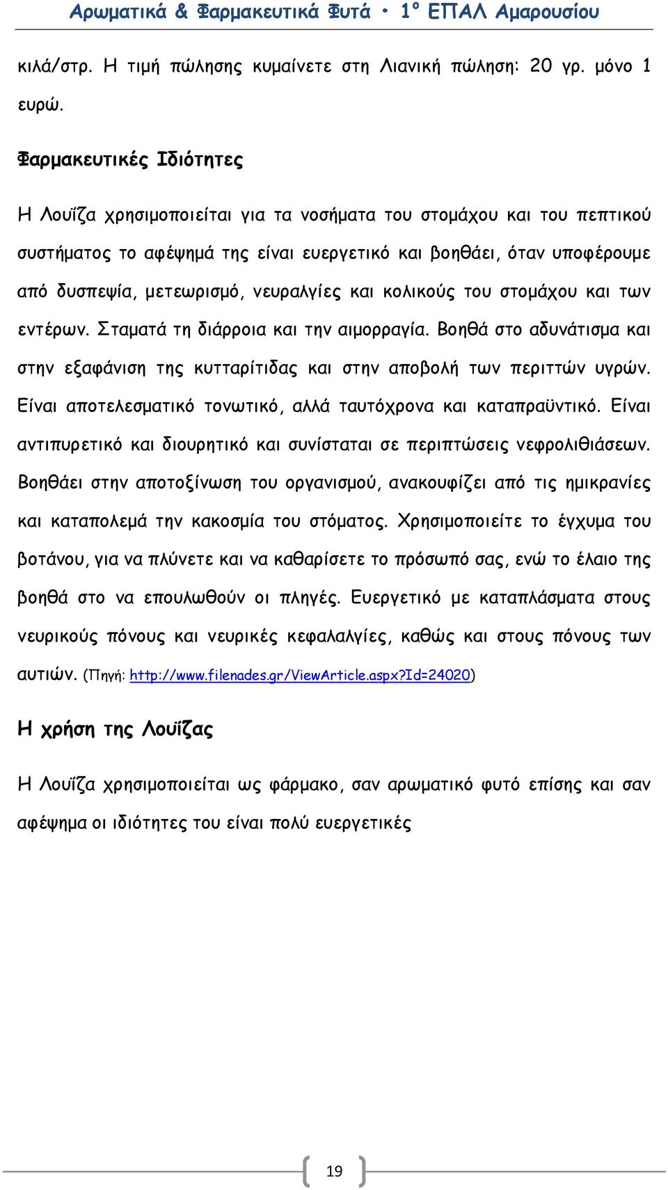 νευραλγίες και κολικούς του στομάχου και των εντέρων. Σταματά τη διάρροια και την αιμορραγία. Βοηθά στο αδυνάτισμα και στην εξαφάνιση της κυτταρίτιδας και στην αποβολή των περιττών υγρών.