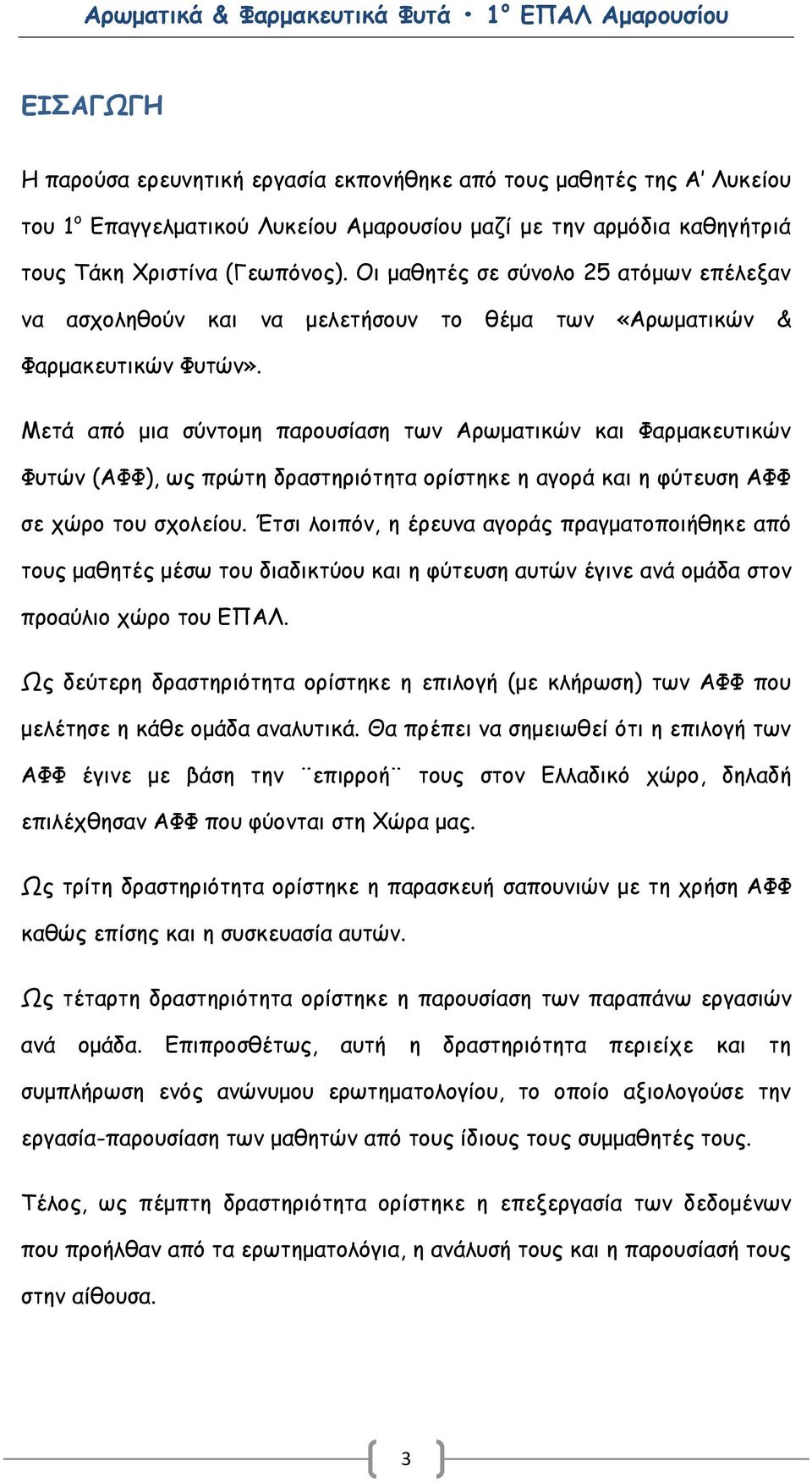 Μετά από μια σύντομη παρουσίαση των Αρωματικών και Φαρμακευτικών Φυτών (ΑΦΦ), ως πρώτη δραστηριότητα ορίστηκε η αγορά και η φύτευση ΑΦΦ σε χώρο του σχολείου.