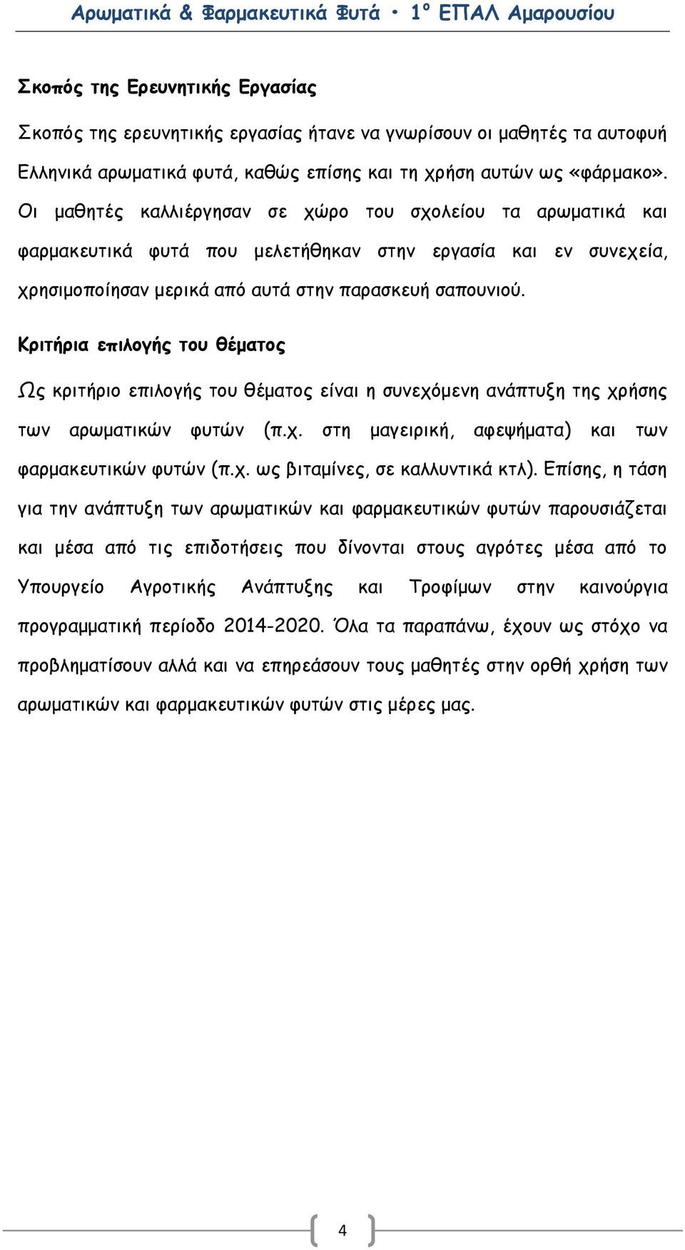 Κριτήρια επιλογής του θέματος Ως κριτήριο επιλογής του θέματος είναι η συνεχόμενη ανάπτυξη της χρήσης των αρωματικών φυτών (π.χ. στη μαγειρική, αφεψήματα) και των φαρμακευτικών φυτών (π.χ. ως βιταμίνες, σε καλλυντικά κτλ).