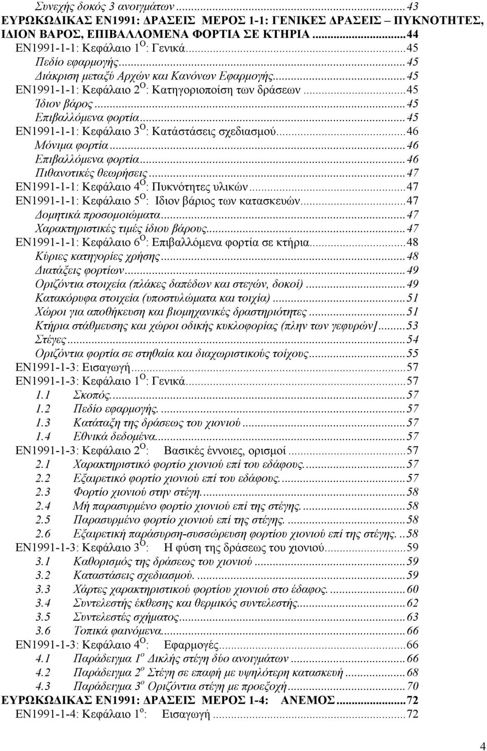 ..45 ΕΝ1991-1-1: Κεφάλαιο 3 Ο : Κατάστάσεις σχεδιασμού...46 Μόνιμα φορτία...46 Επιβαλλόμενα φορτία...46 Πιθανοτικές θεωρήσεις...47 ΕΝ1991-1-1: Κεφάλαιο 4 Ο : Πυκνότητες υλικών.