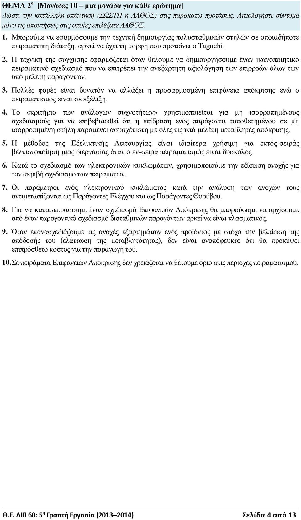 . Η τεχνική της σύγχυσης εφαρμόζεται όταν θέλουμε να δημιουργήσουμε έναν ικανοποιητικό πειραματικό σχεδιασμό που να επιτρέπει την ανεξάρτητη αξιολόγηση των επιρροών όλων των υπό μελέτη παραγόντων.