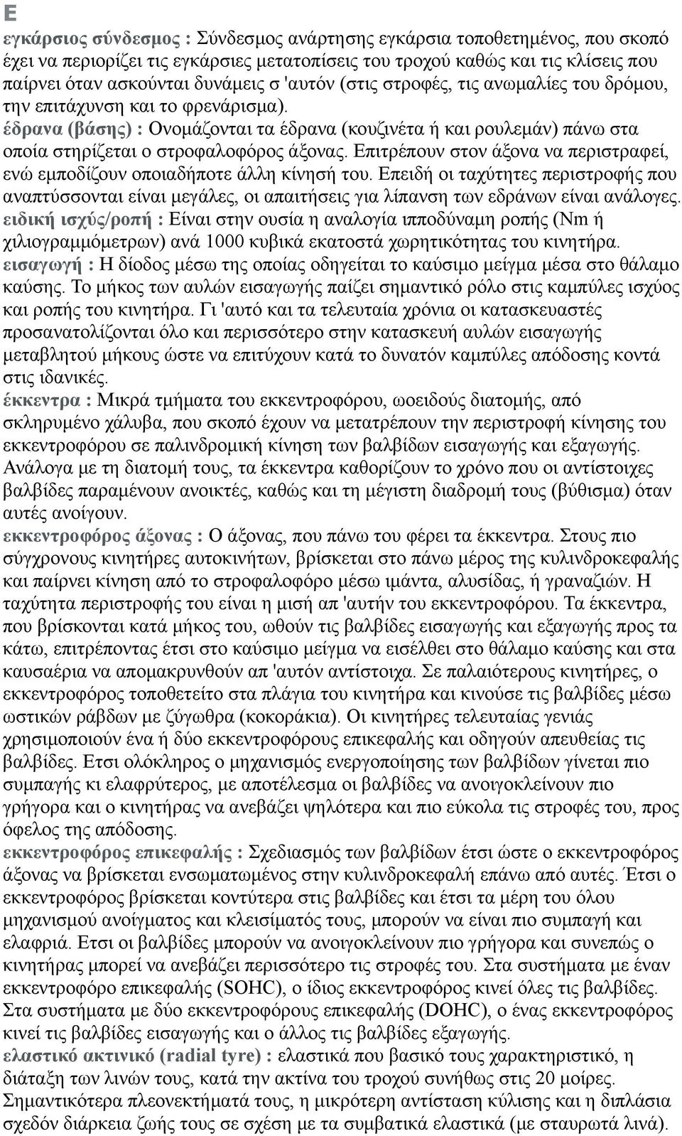 Επιτρέπουν στον άξονα να περιστραφεί, ενώ εμποδίζουν οποιαδήποτε άλλη κίνησή του. Επειδή οι ταχύτητες περιστροφής που αναπτύσσονται είναι μεγάλες, οι απαιτήσεις για λίπανση των εδράνων είναι ανάλογες.