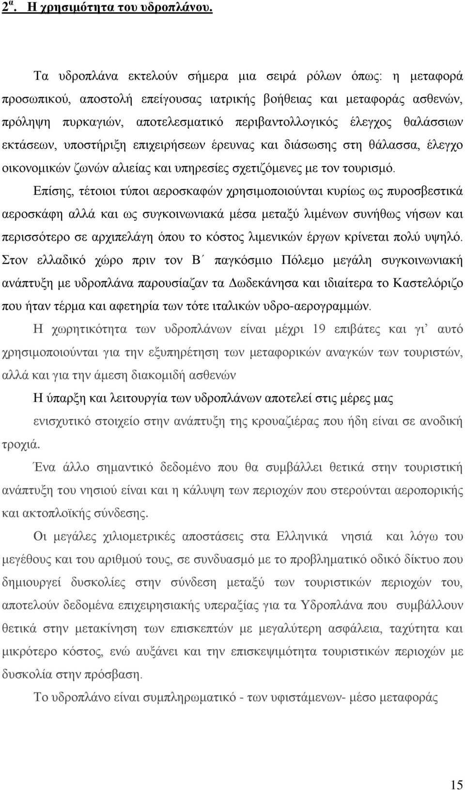 θαλάσσιων εκτάσεων, υποστήριξη επιχειρήσεων έρευνας και διάσωσης στη θάλασσα, έλεγχο οικονομικών ζωνών αλιείας και υπηρεσίες σχετιζόμενες με τον τουρισμό.