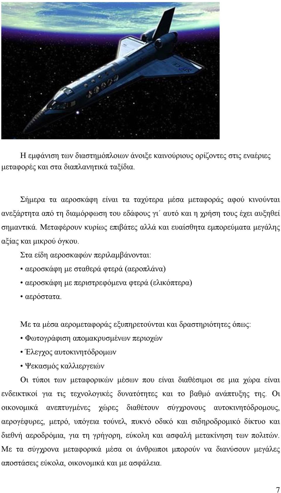 Μεταφέρουν κυρίως επιβάτες αλλά και ευαίσθητα εμπορεύματα μεγάλης αξίας και μικρού όγκου.