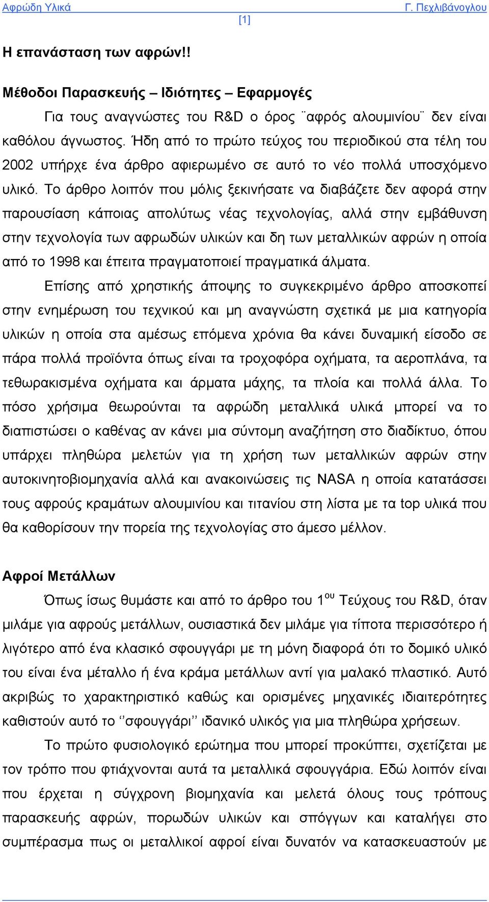 Το άρθρο λοιπόν που μόλις ξεκινήσατε να διαβάζετε δεν αφορά στην παρουσίαση κάποιας απολύτως νέας τεχνολογίας, αλλά στην εμβάθυνση στην τεχνολογία των αφρωδών υλικών και δη των μεταλλικών αφρών η