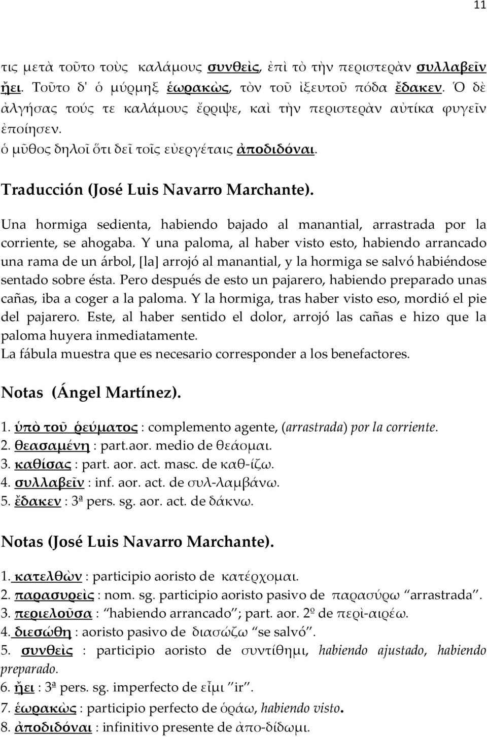 Una hormiga sedienta, habiendo bajado al manantial, arrastrada por la corriente, se ahogaba.