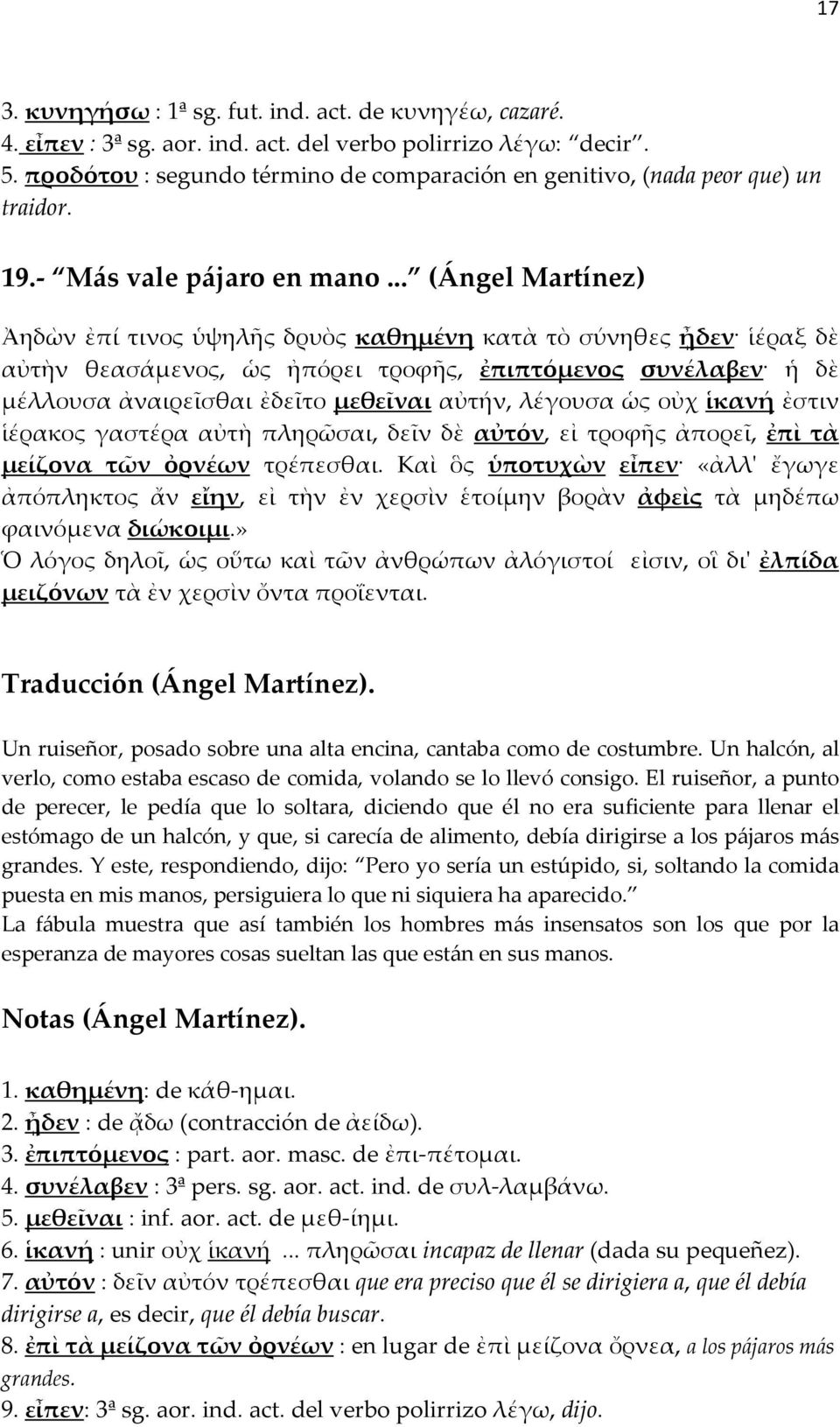 .. (Ángel Martínez) Ἀηδὼν ἐπί τινος ὑψηλῆς δρυὸς καθημένη κατὰ τὸ σύνηθες ᾖδεν ἱέραξ δὲ αὐτὴν θεασάμενος, ὡς ἠπόρει τροϕῆς, ἐπιπτόμενος συνέλαβεν ἡ δὲ μέλλουσα ἀναιρεῖσθαι ἐδεῖτο μεθεῖναι αὐτήν,