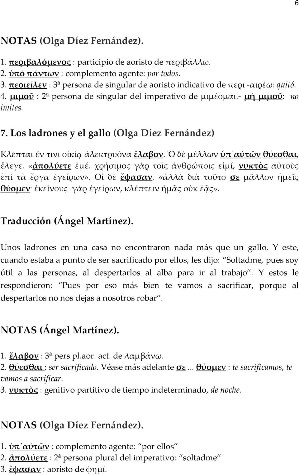 Los ladrones y el gallo (Olga Díez Fernández) Κλέπται ἔν τινι οἰκίᾳ ἀλεκτρυόνα ἔλαβον. Ὁ δὲ μέλλων ὑπ αὐτῶν θύεσθαι, ἔλεγε. «ἀπολύετε ἐμέ.