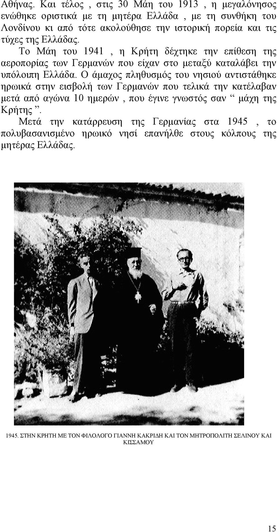 Ελλάδας. Το Μάη του 1941, η Κρήτη δέχτηκε την επίθεση της αεροπορίας των Γερμανών που είχαν στο μεταξύ καταλάβει την υπόλοιπη Ελλάδα.