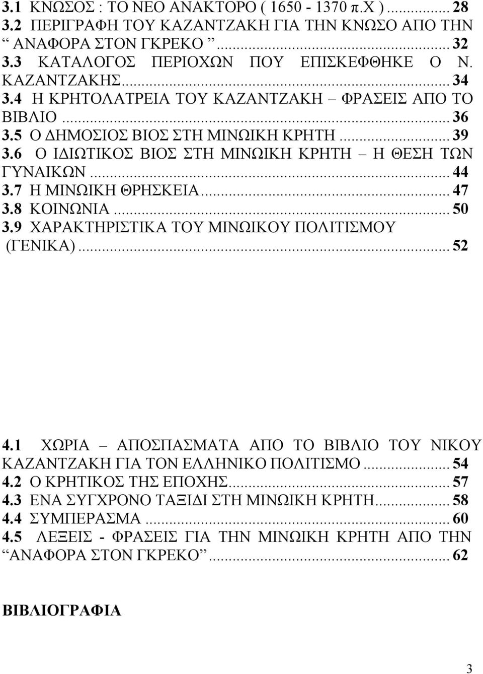 7 Η ΜΙΝΩΙΚΗ ΘΡΗΣΚΕΙΑ... 47 3.8 ΚΟΙΝΩΝΙΑ... 50 3.9 ΧΑΡΑΚΤΗΡΙΣΤΙΚΑ ΤΟΥ ΜΙΝΩΙΚΟΥ ΠΟΛΙΤΙΣΜΟΥ (ΓΕΝΙΚΑ)... 52 4.1 ΧΩΡΙΑ ΑΠΟΣΠΑΣΜΑΤΑ ΑΠΟ ΤΟ ΒΙΒΛΙΟ ΤΟΥ ΝΙΚΟΥ ΚΑΖΑΝΤΖΑΚΗ ΓΙΑ ΤΟΝ ΕΛΛΗΝΙΚΟ ΠΟΛΙΤΙΣΜΟ.