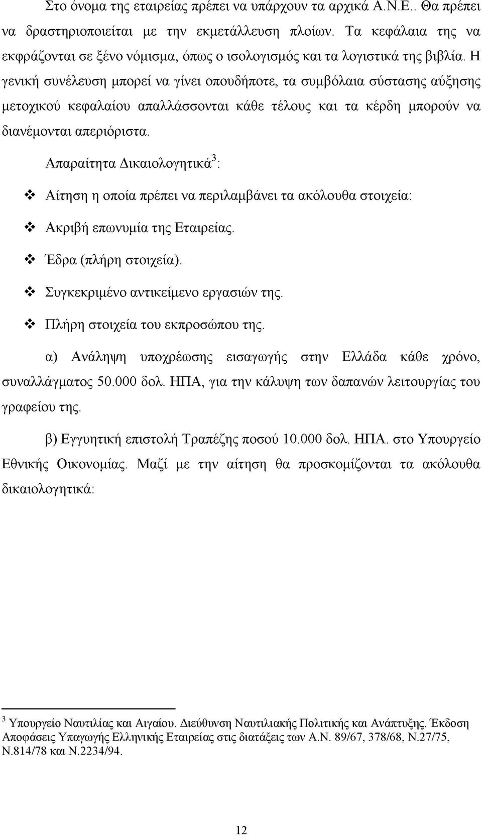 Η γενική συνέλευση μπορεί να γίνει οπουδήποτε, τα συμβόλαια σύστασης αύξησης μετοχικού κεφαλαίου απαλλάσσονται κάθε τέλους και τα κέρδη μπορούν να διανέμονται απεριόριστα.