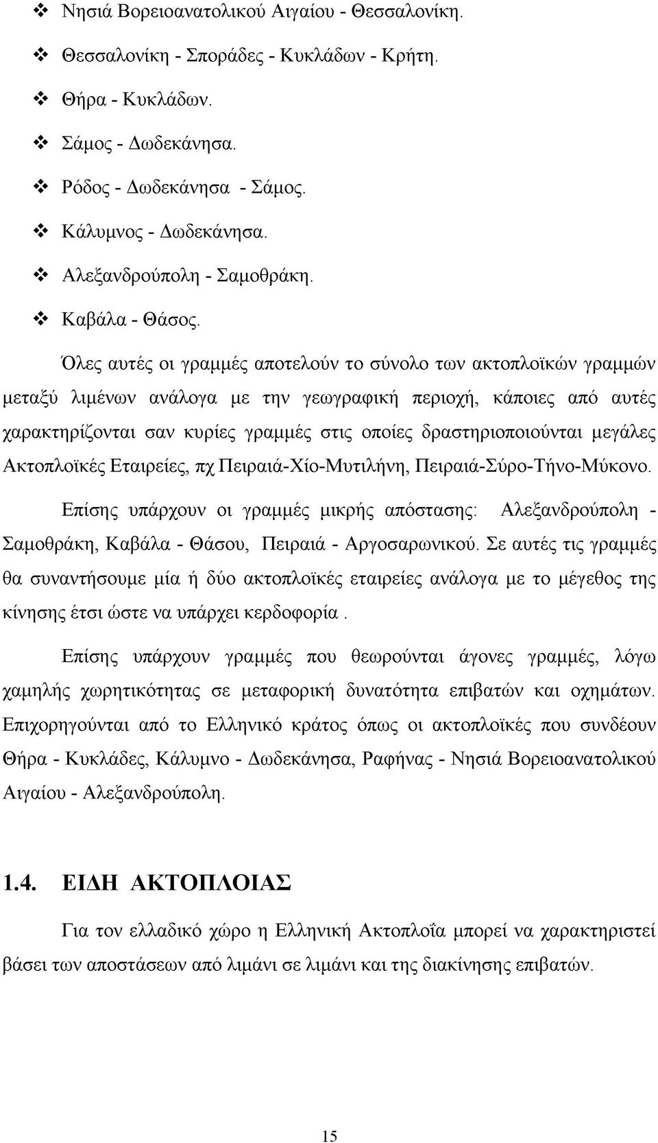 Όλες αυτές οι γραμμές αποτελούν το σύνολο των ακτοπλοϊκών γραμμών μεταξύ λιμένων ανάλογα με την γεωγραφική περιοχή, κάποιες από αυτές χαρακτηρίζονται σαν κυρίες γραμμές στις οποίες δραστηριοποιούνται