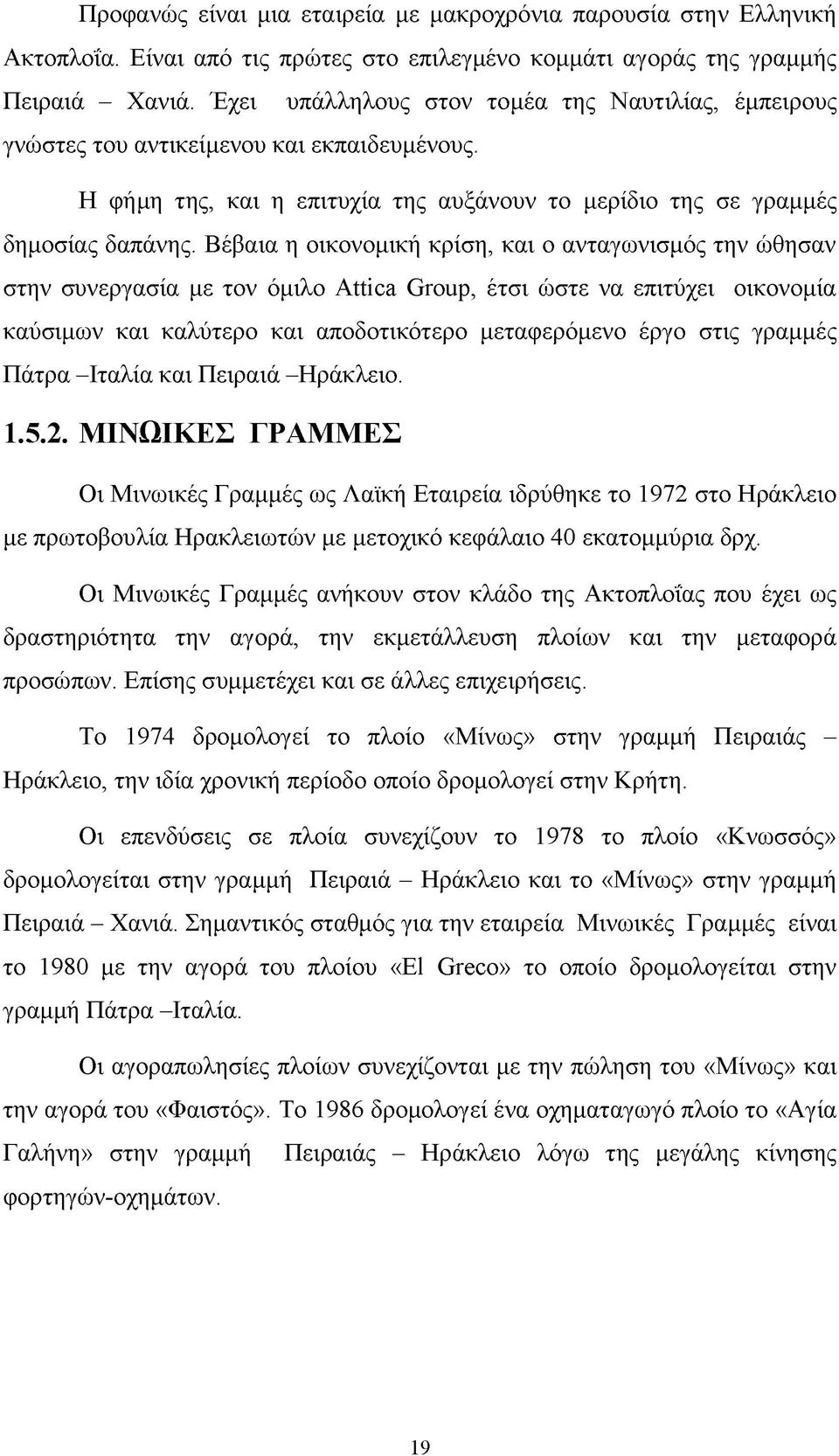 Βέβαια η οικονομική κρίση, και ο ανταγωνισμός την ώθησαν στην συνεργασία με τον όμιλο Attica Group, έτσι ώστε να επιτύχει οικονομία καύσιμων και καλύτερο και αποδοτικότερο μεταφερόμενο έργο στις