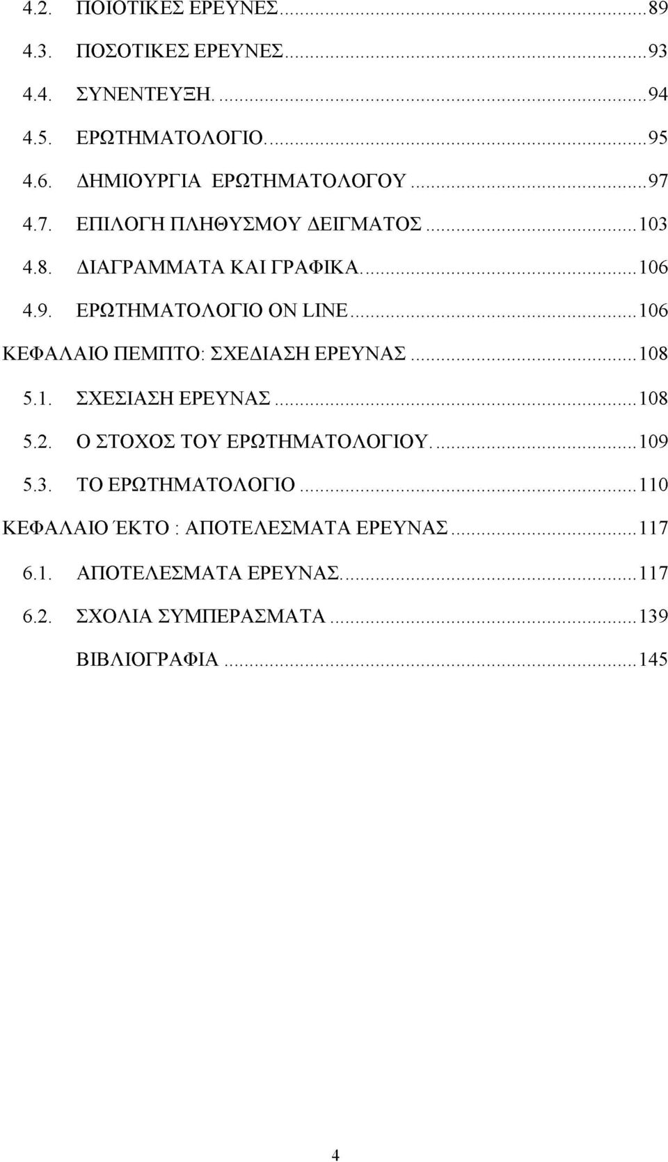 ..106 ΚΕΦΑΛΑΙΟ ΠΕΜΠΤΟ: ΣΧΕΔΙΑΣΗ ΕΡΕΥΝΑΣ...108 5.1. ΣΧΕΣΙΑΣΗ ΕΡΕΥΝΑΣ...108 5.2. Ο ΣΤΟΧΟΣ ΤΟΥ ΕΡΩΤΗΜΑΤΟΛΟΓΙΟΥ... 109 5.3.