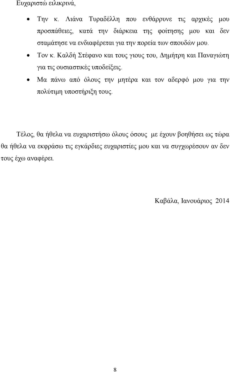 πορεία των σπουδών μου. Τον κ. Καλδή Στέφανο και τους γιους του, Δημήτρη και Παναγιώτη για τις ουσιαστικές υποδείξεις.