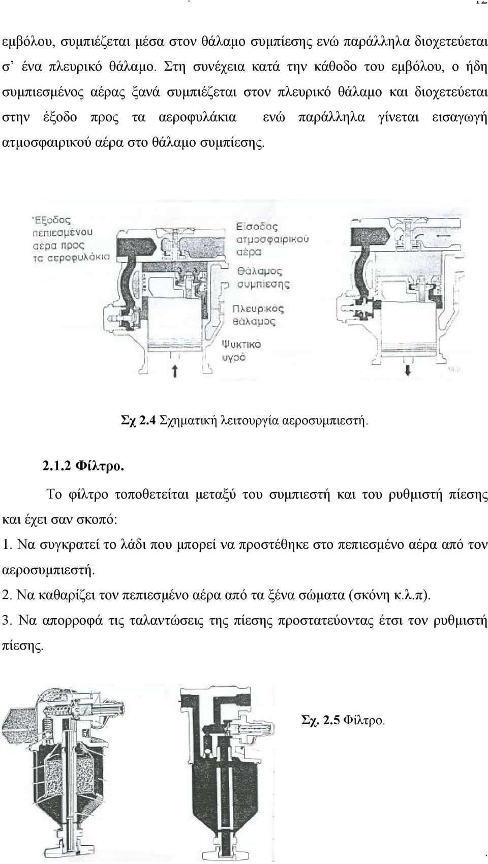 αεροσυμπιεστή 212 Φίλτρο Το φίλτρο τοποθετείται μεταξύ του συμπιεστή και του ρυθμιστή πίεσης και έχει σαν σκοπό: 1 Να συγκρατεί το λάδι που μπορεί να προστέθηκε στο πεπιεσμένο