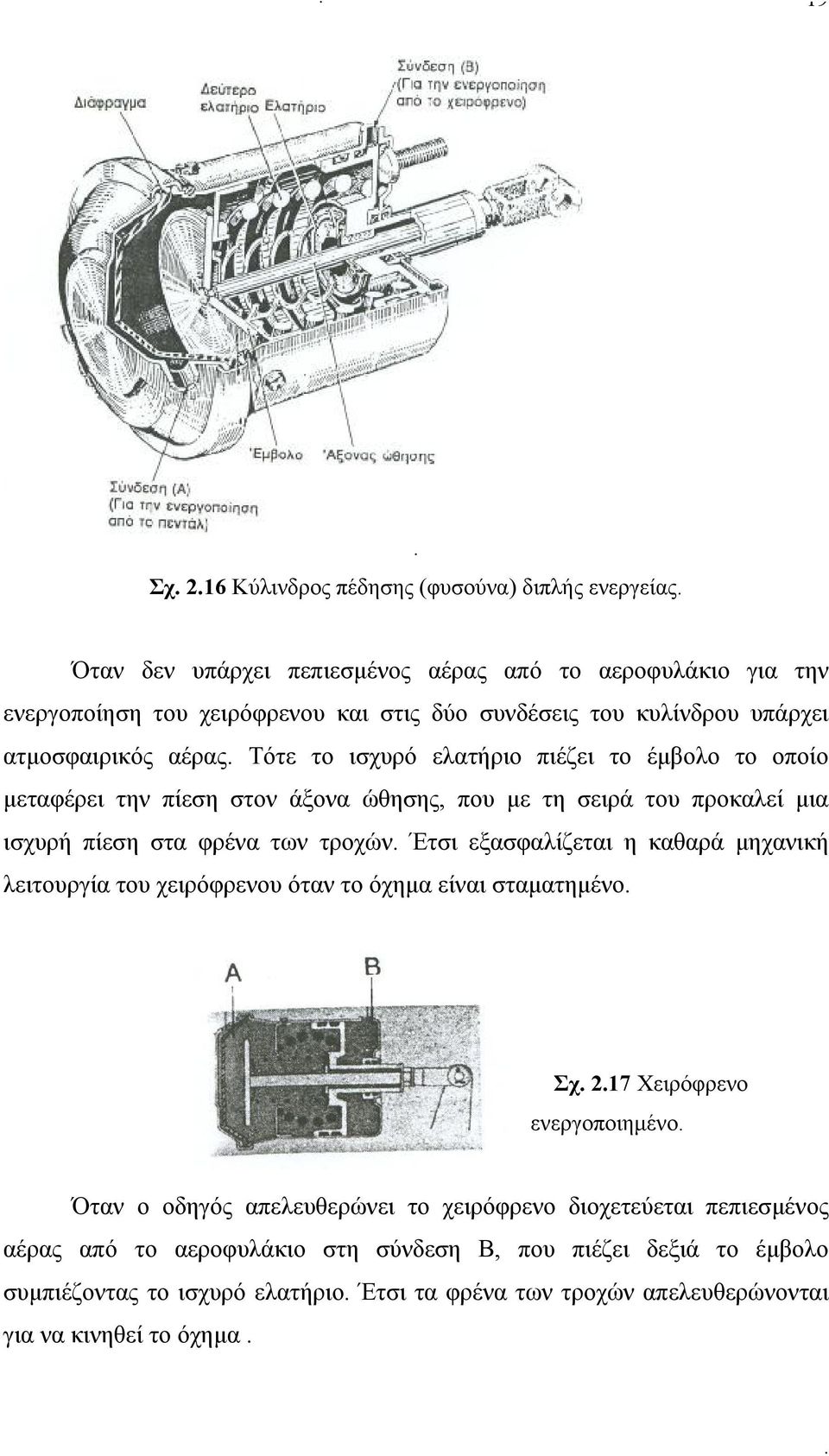 φρένα των τροχών Έτσι εξασφαλίζεται η καθαρά μηχανική λειτουργία του χειρόφρενου όταν το όχημα είναι σταματημένο Σχ 217 Χειρόφρενο ενεργοποιημένο Όταν ο οδηγός απελευθερώνει το