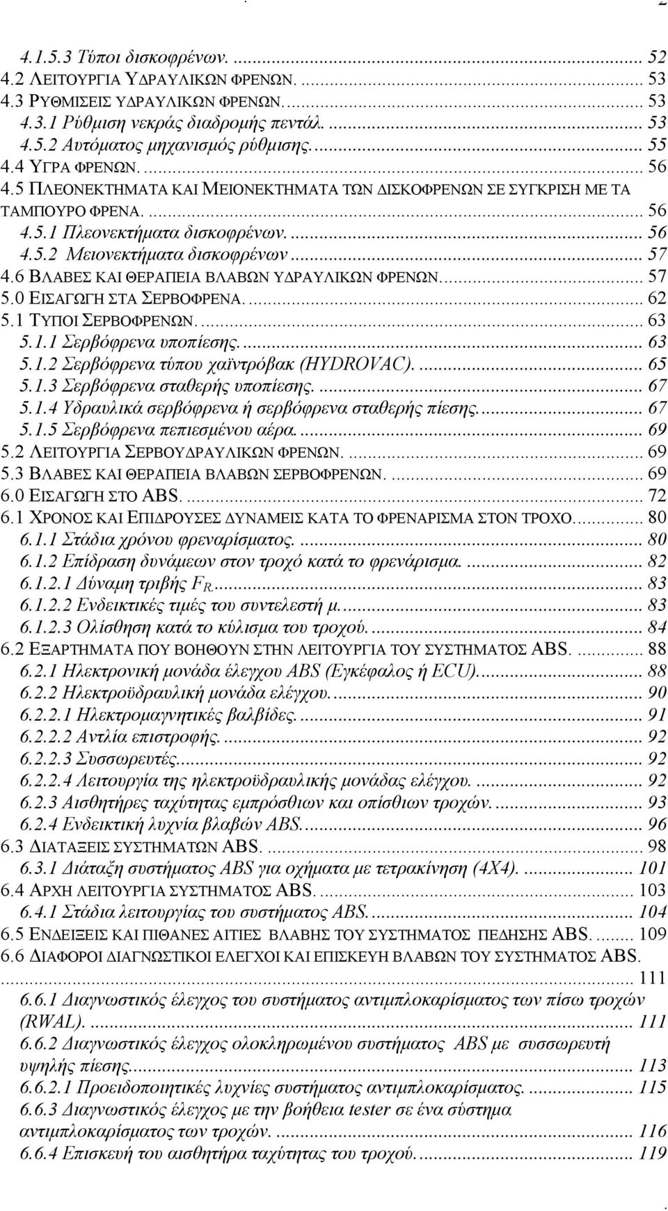 50 ΕΙΣΑΓΩΓΗ ΣΤΑ ΣΕΡΒΟΦΡΕΝΑ62 51 ΤΥΠΟΙ ΣΕΡΒΟΦΡΕΝΩΝ63 511 Σερβόφρενα υποπίεσης63 512 Σερβόφρενα τύπου χαϊντρόβακ (HYDROVAC)65 513 Σερβόφρενα σταθερής υποπίεσης67 514 Υδραυλικά σερβόφρενα ή σερβόφρενα