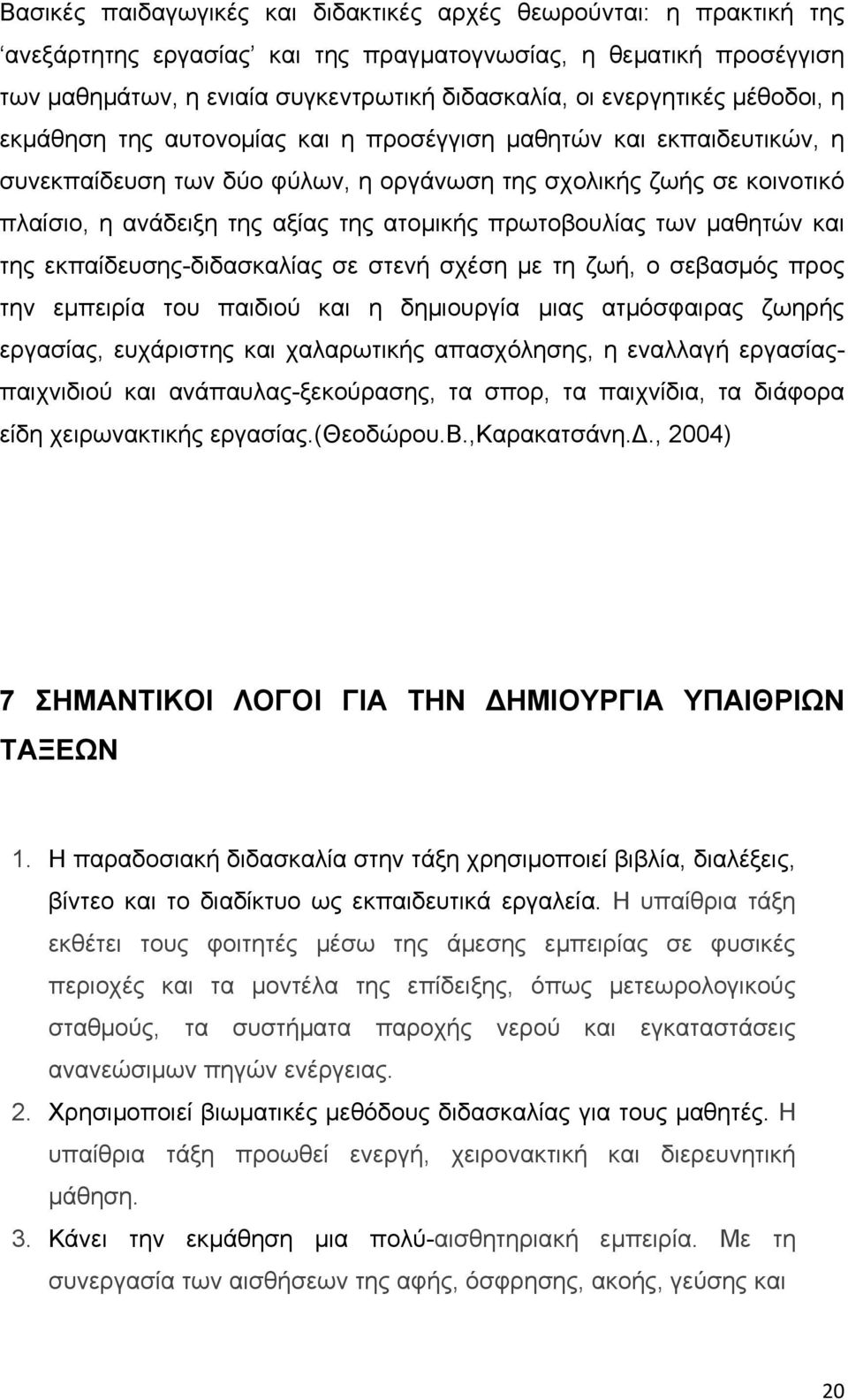 ατομικής πρωτοβουλίας των μαθητών και της εκπαίδευσης-διδασκαλίας σε στενή σχέση με τη ζωή, ο σεβασμός προς την εμπειρία του παιδιού και η δημιουργία μιας ατμόσφαιρας ζωηρής εργασίας, ευχάριστης και