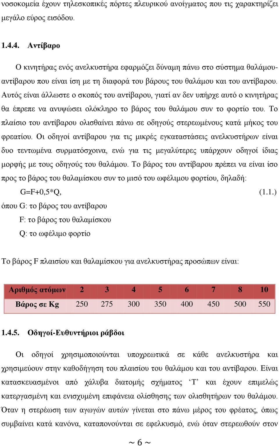 Αυτός είναι άλλωστε ο σκοπός του αντίβαρου, γιατί αν δεν υπήρχε αυτό ο κινητήρας θα έπρεπε να ανυψώσει ολόκληρο το βάρος του θαλάμου συν το φορτίο του.