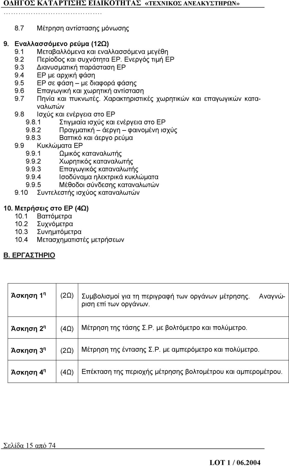 Ισχύς και ενέργεια στο ΕΡ 9.8.1 Στιγμιαία ισχύς και ενέργεια στο ΕΡ 9.8.2 Πραγματική άεργη φαινομένη ισχύς 9.8.3 Βαττικό και άεργο ρεύμα 9.9 Κυκλώματα ΕΡ 9.9.1 Ωμικός καταναλωτής 9.9.2 Χωρητικός καταναλωτής 9.