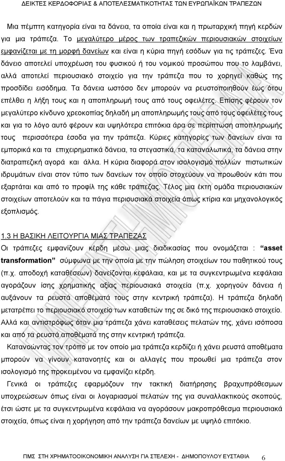 Ένα δάνειο αποτελεί υποχρέωση του φυσικού ή του νομικού προσώπου που το λαμβάνει, αλλά αποτελεί περιουσιακό στοιχείο για την τράπεζα που το χορηγεί καθώς της προσδίδει εισόδημα.