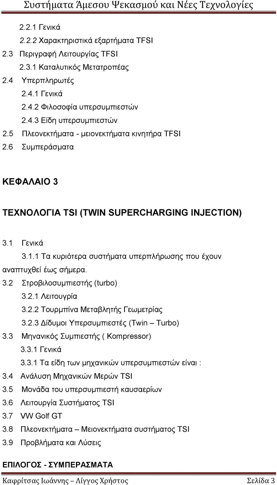 3.2 Στροβιλοσυμπιεστής (turbo) 3.2.1 Λειτουγρία 3.2.2 Τουρμπίνα Μεταβλητής Γεωμετρίας 3.2.3 Δίδυμοι Υπερσυμπιεστές (Twin Turbo) 3.3 Μηνανικός Συμπιεστής ( Kompressor) 3.3.1 Γενικά 3.3.1 Τα είδη των μηχανικών υπερσυμπιεστών είναι : 3.