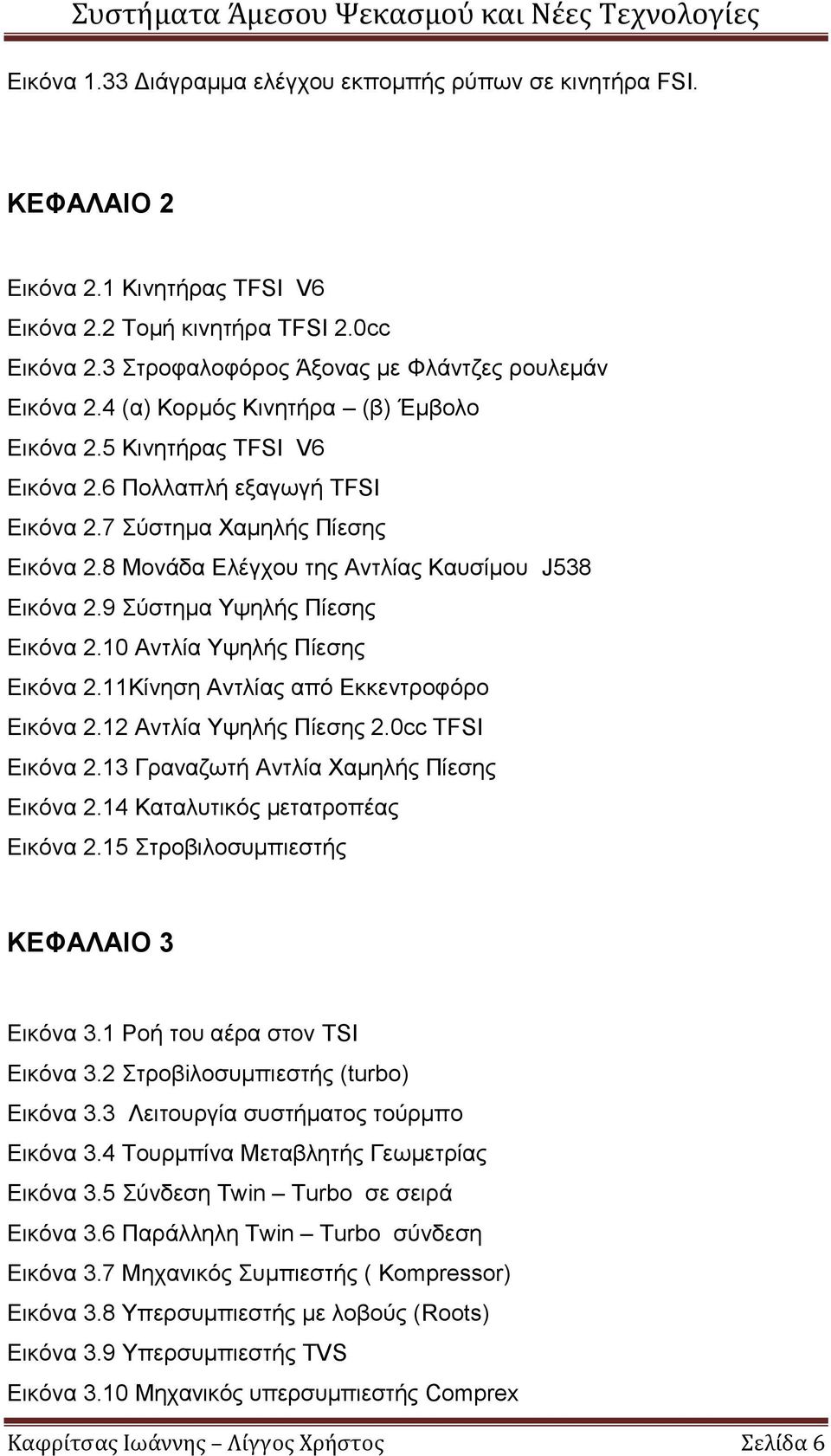 9 Σύστημα Υψηλής Πίεσης Εικόνα 2.10 Αντλία Υψηλής Πίεσης Εικόνα 2.11Κίνηση Αντλίας από Εκκεντροφόρο Εικόνα 2.12 Αντλία Υψηλής Πίεσης 2.0cc TFSI Εικόνα 2.13 Γραναζωτή Αντλία Χαμηλής Πίεσης Εικόνα 2.