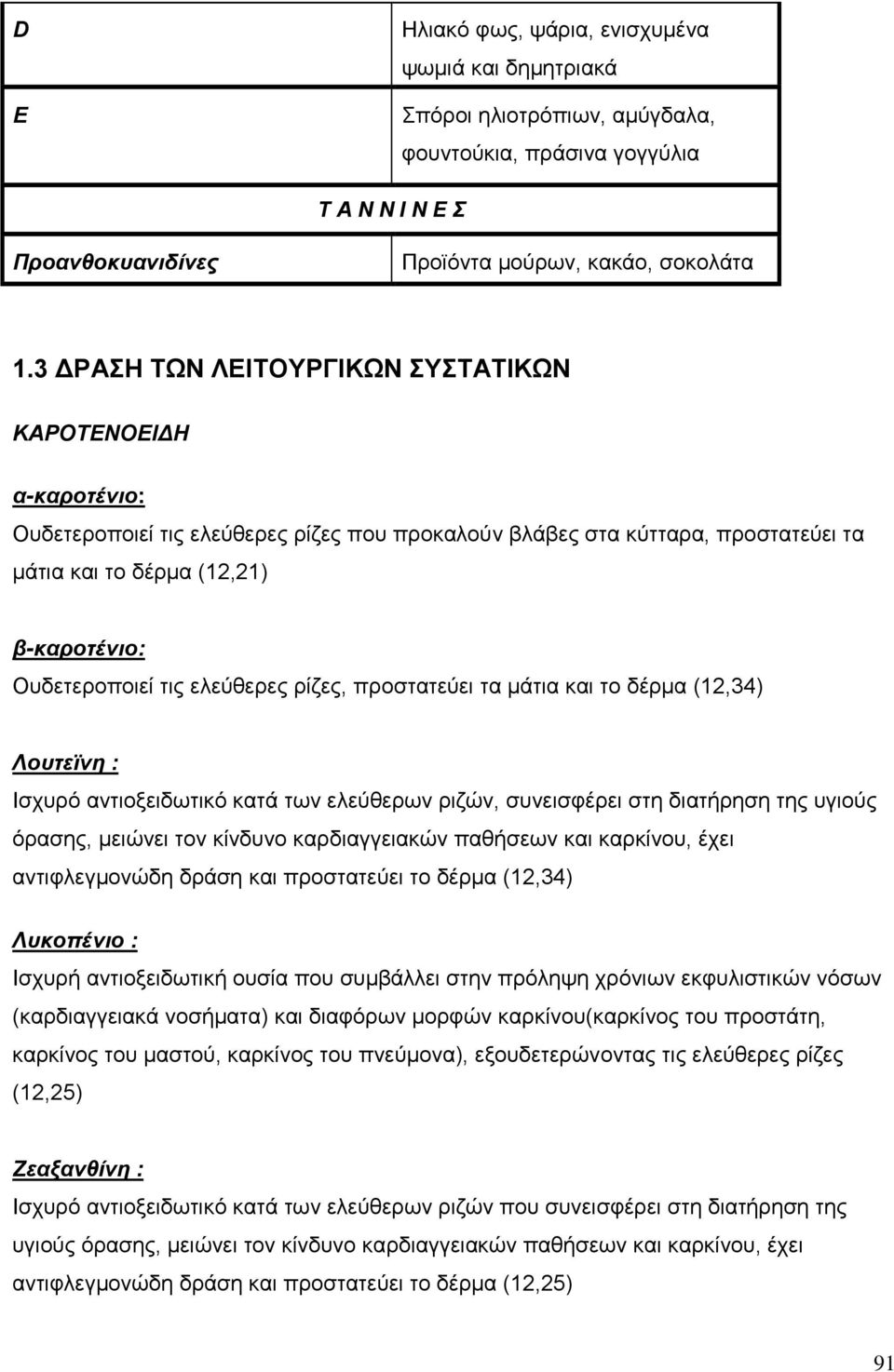 τις ελεύθερες ρίζες, προστατεύει τα μάτια και το δέρμα (12,34) Λουτεϊνη : Ισχυρό αντιοξειδωτικό κατά των ελεύθερων ριζών, συνεισφέρει στη διατήρηση της υγιούς όρασης, µειώνει τον κίνδυνο