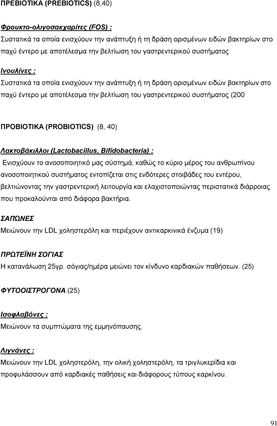 ΠΡΟΒΙΟΤΙΚΑ (PROBIOTICS) (8, 40) Λακτοβάκιλλοι (Lactobacillus, Bifidobacteria) : Ενισχύουν το ανοσοποιητικό µας σύστηµά, καθώς το κύριο µέρος του ανθρωπίνου ανοσοποιητικού συστήµατος εντοπίζεται στις