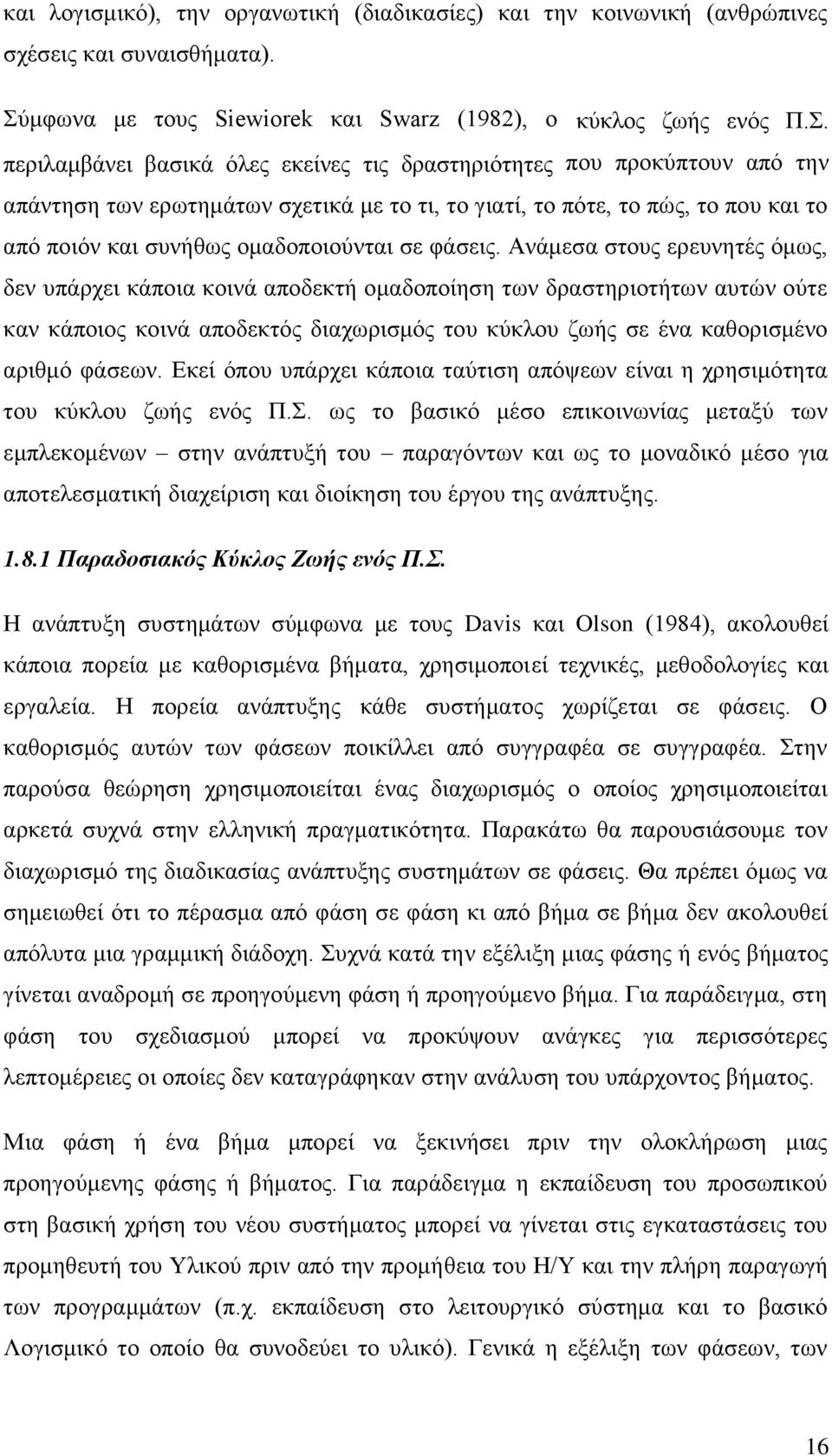 περιλαμβάνει βασικά όλες εκείνες τις δραστηριότητες που προκύπτουν από την απάντηση των ερωτημάτων σχετικά με το τι, το γιατί, το πότε, το πώς, το που και το από ποιόν και συνήθως ομαδοποιούνται σε