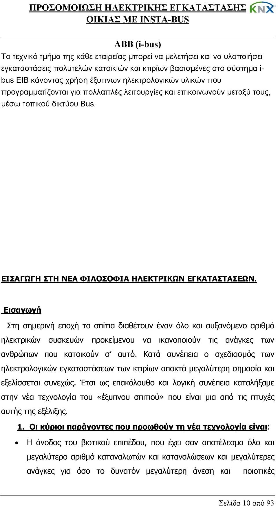 Εισαγωγή Στη σημερινή εποχή τα σπίτια διαθέτουν έναν όλο και αυξανόμενο αριθμό ηλεκτρικών συσκευών προκείμενου να ικανοποιούν τις ανάγκες των ανθρώπων που κατοικούν σ αυτό.