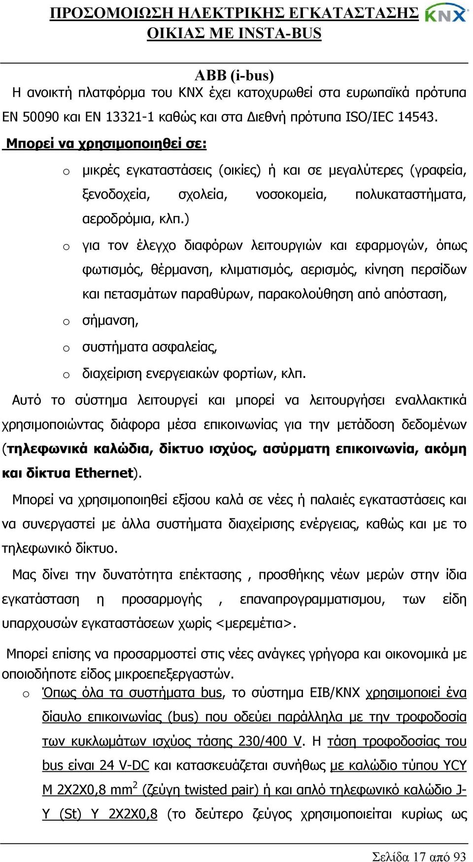 ) o για τον έλεγχο διαφόρων λειτουργιών και εφαρμογών, όπως φωτισμός, θέρμανση, κλιματισμός, αερισμός, κίνηση περσίδων και πετασμάτων παραθύρων, παρακολούθηση από απόσταση, o σήμανση, o συστήματα