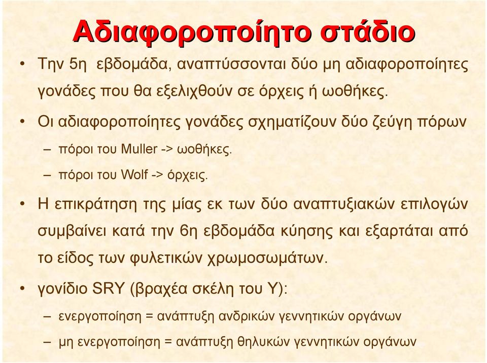 Η επικράτηση της μίας εκ των δύο αναπτυξιακών επιλογών συμβαίνει κατά την 6η εβδομάδα κύησης και εξαρτάται από το είδος των