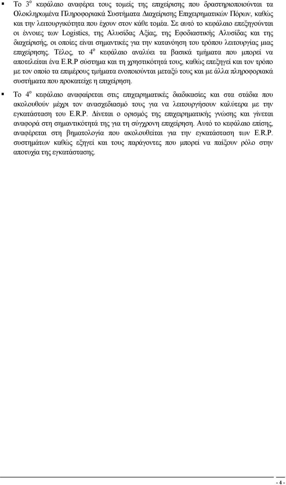 Σε αυτό το κεφάλαιο επεξηγούνται οι έννοιες των Logistics, της Αλυσίδας Αξίας, της Εφοδιαστικής Αλυσίδας και της διαχείρισής, οι οποίες είναι σημαντικές για την κατανόηση του τρόπου λειτουργίας μιας