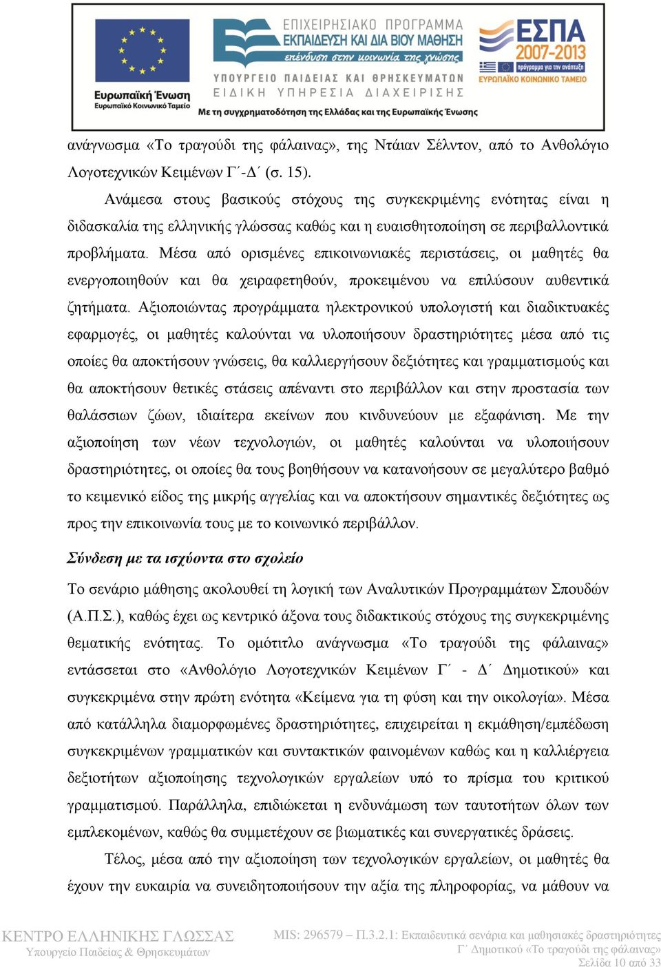 Μέσα από ορισμένες επικοινωνιακές περιστάσεις, οι μαθητές θα ενεργοποιηθούν και θα χειραφετηθούν, προκειμένου να επιλύσουν αυθεντικά ζητήματα.