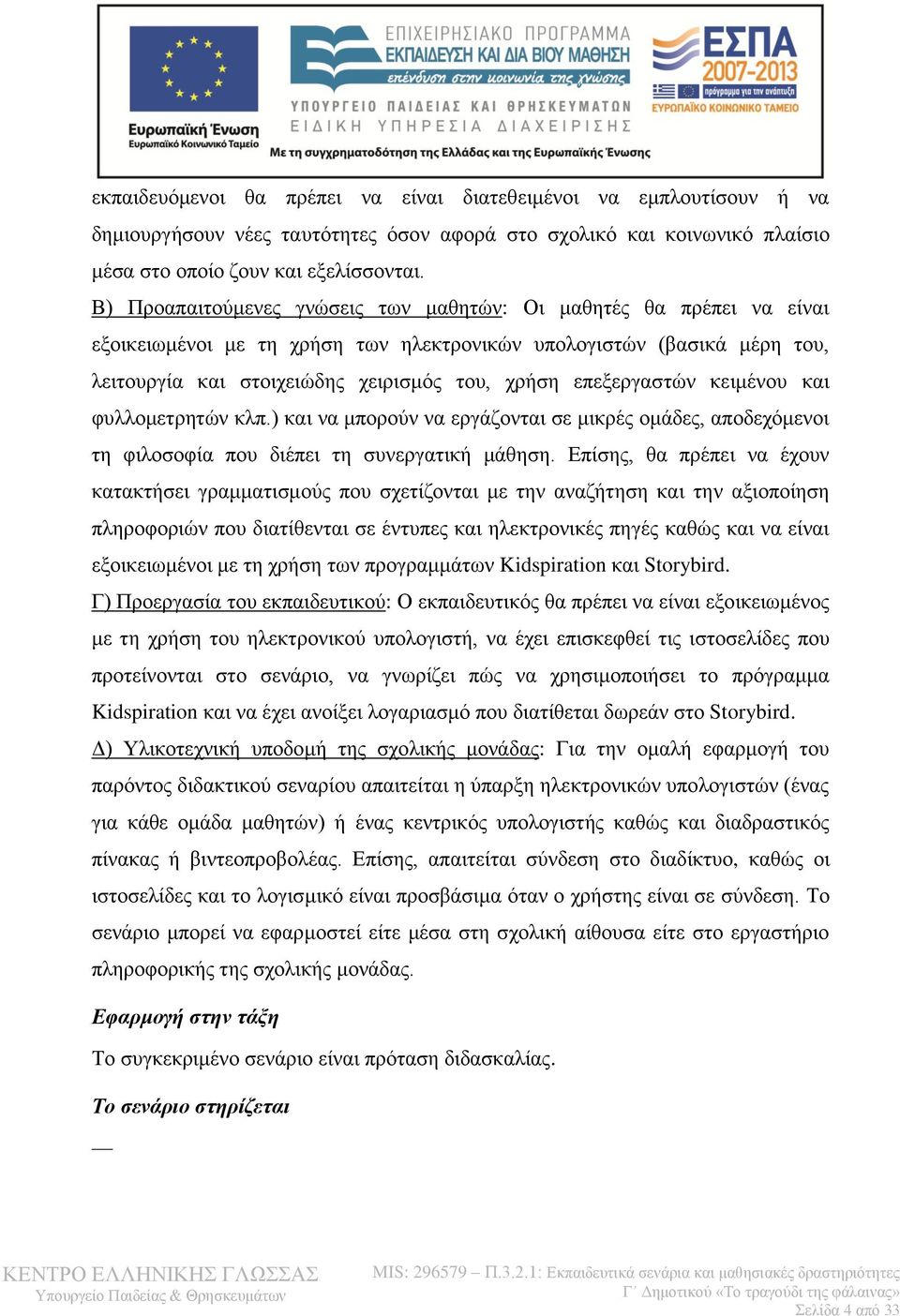 επεξεργαστών κειμένου και φυλλομετρητών κλπ.) και να μπορούν να εργάζονται σε μικρές ομάδες, αποδεχόμενοι τη φιλοσοφία που διέπει τη συνεργατική μάθηση.